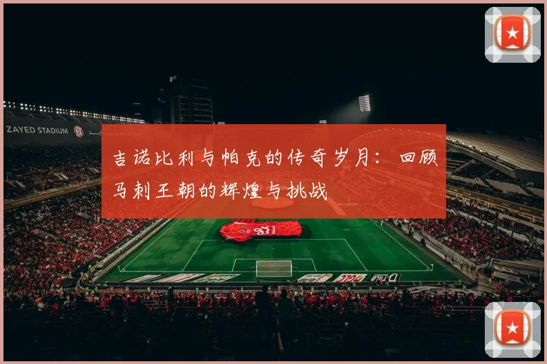 吉诺比利与帕克的传奇岁月：回顾马刺王朝的辉煌与挑战