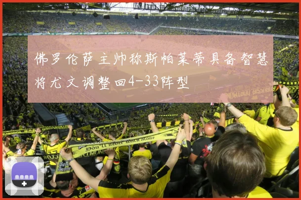佛罗伦萨主帅称斯帕莱蒂具备智慧将尤文调整回4-33阵型