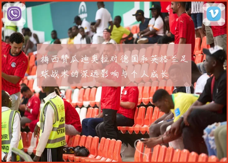 梅西赞瓜迪奥拉对德国和英格兰足球战术的深远影响与个人成长